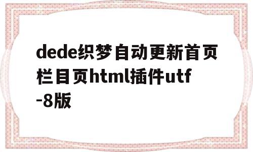关于dede织梦自动更新首页栏目页html插件utf-8版的信息,关于dede织梦自动更新首页栏目页html插件utf-8版的信息,dede织梦自动更新首页栏目页html插件utf-8版,信息,模板,文章,第1张
