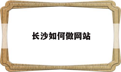 长沙如何做网站(长沙网站制作好的公司),长沙如何做网站,文章,营销,科技,第1张 长沙如何做网站(长沙网站制作好的公司),长沙如何做网站(长沙网站制作好的公司),长沙如何做网站,文章,营销,科技,第1张