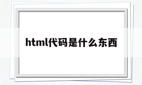 html代码是什么东西(html代码写在哪里)