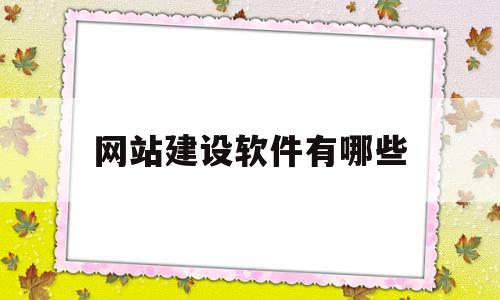 网站建设软件有哪些(网站建设软件有哪些类型),网站建设软件有哪些(网站建设软件有哪些类型),网站建设软件有哪些,信息,模板,百度,第1张