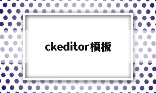 ckeditor模板(ckeditor收费吗)