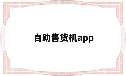 自助售货机app(自助售货机赚钱吗),自助售货机app,百度,微信,营销,第1张 自助售货机app(自助售货机赚钱吗),自助售货机app(自助售货机赚钱吗),自助售货机app,百度,微信,营销,第1张