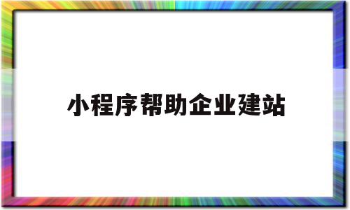小程序帮助企业建站(小程序帮助企业建站怎么弄),小程序帮助企业建站(小程序帮助企业建站怎么弄),小程序帮助企业建站,模板,微信,APP,第1张
