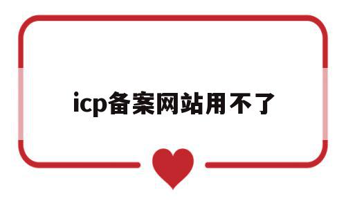 icp备案网站用不了(icp备案网站用不了什么原因),icp备案网站用不了(icp备案网站用不了什么原因),icp备案网站用不了,信息,模板,百度,第1张