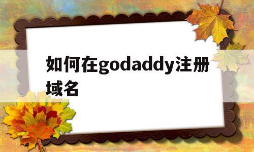 如何在godaddy注册域名(godaddy域名注册技术非常不错),如何在godaddy注册域名,域名注册,虚拟主机,注册域名,第1张 如何在godaddy注册域名(godaddy域名注册技术非常不错),如何在godaddy注册域名(godaddy域名注册技术非常不错),如何在godaddy注册域名,域名注册,虚拟主机,注册域名,第1张