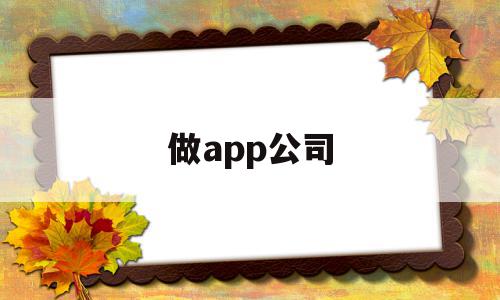 做app公司(做app找什么公司),做app公司(做app找什么公司),做app公司,APP,科技,app,第1张
