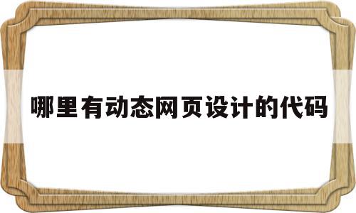 哪里有动态网页设计的代码(动态网页设计源代码),哪里有动态网页设计的代码,信息,文章,APP,第1张 哪里有动态网页设计的代码(动态网页设计源代码),哪里有动态网页设计的代码(动态网页设计源代码),哪里有动态网页设计的代码,信息,文章,APP,第1张