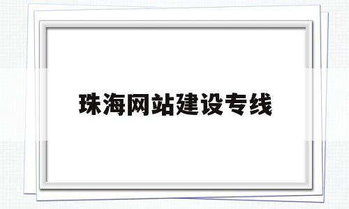 珠海网站建设专线(珠海网站建设平台),珠海网站建设专线(珠海网站建设平台),珠海网站建设专线,微信,html,科技,第1张