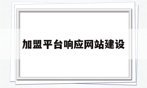 加盟平台响应网站建设(加盟平台响应网站建设方案),加盟平台响应网站建设(加盟平台响应网站建设方案),加盟平台响应网站建设,信息,模板,百度,第1张