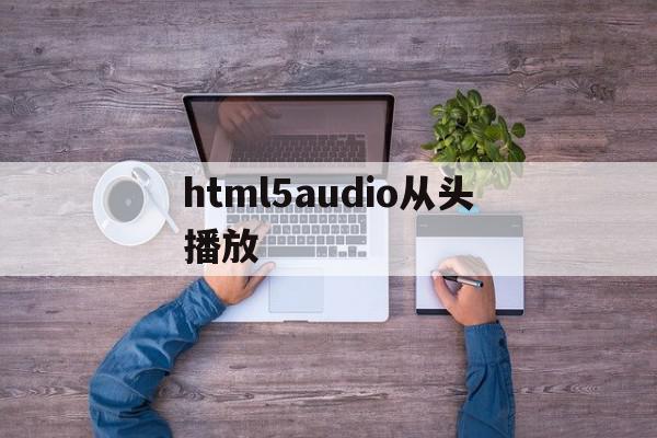 包含html5audio从头播放的词条,html5audio从头播放,信息,文章,视频,第1张 包含html5audio从头播放的词条,包含html5audio从头播放的词条,html5audio从头播放,信息,文章,视频,第1张
