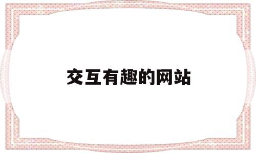交互有趣的网站(交互有趣的网站推荐),交互有趣的网站(交互有趣的网站推荐),交互有趣的网站,科技,是什么,第1张