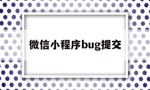 微信小程序bug提交(小程序提交过于频繁需要多久),微信小程序bug提交(小程序提交过于频繁需要多久),微信小程序bug提交,微信,安卓,小程序,第1张