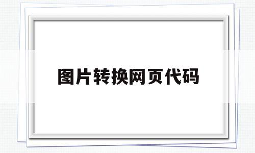 图片转换网页代码(图片转换网页代码怎么弄),图片转换网页代码,账号,浏览器,html,第1张 图片转换网页代码(图片转换网页代码怎么弄),图片转换网页代码(图片转换网页代码怎么弄),图片转换网页代码,账号,浏览器,html,第1张