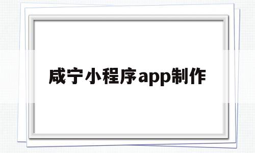 咸宁小程序app制作(咸宁小程序app制作公司),咸宁小程序app制作,信息,模板,微信,第1张 咸宁小程序app制作(咸宁小程序app制作公司),咸宁小程序app制作(咸宁小程序app制作公司),咸宁小程序app制作,信息,模板,微信,第1张