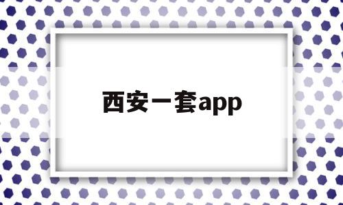 西安一套app(西安一套房全款大概多少钱),西安一套app(西安一套房全款大概多少钱),西安一套app,信息,APP,免费,第1张