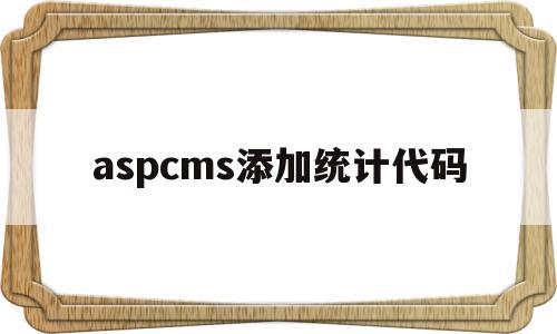 aspcms添加统计代码(aspcms教程),aspcms添加统计代码,百度,账号,免费,第1张 aspcms添加统计代码(aspcms教程),aspcms添加统计代码(aspcms教程),aspcms添加统计代码,百度,账号,免费,第1张