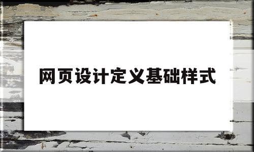 网页设计定义基础样式(网页设计的基本准则是什么)