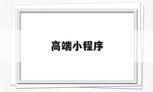 高端小程序(高端小程序制作),高端小程序(高端小程序制作),高端小程序,信息,微信,APP,第1张