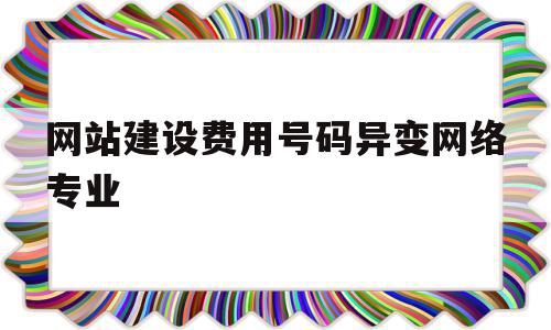 网站建设费用号码异变网络专业的简单介绍,网站建设费用号码异变网络专业的简单介绍,网站建设费用号码异变网络专业,信息,网站建设,域名注册,第1张