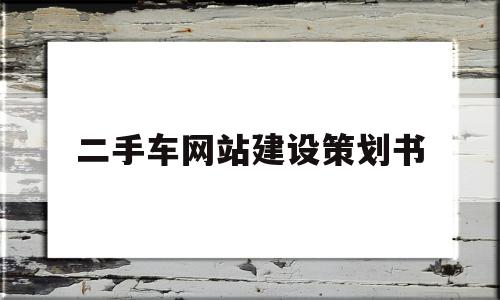 二手车网站建设策划书(二手车市场网络调研报告),二手车网站建设策划书(二手车市场网络调研报告),二手车网站建设策划书,模板,营销,免费,第1张