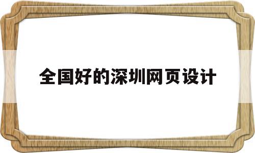 全国好的深圳网页设计(深圳网页设计工资一般多少)