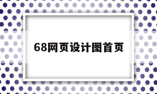 包含68网页设计图首页的词条,包含68网页设计图首页的词条,68网页设计图首页,信息,模板,免费,第1张
