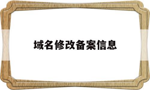 域名修改备案信息(域名备案可以更换负责人么),域名修改备案信息(域名备案可以更换负责人么),域名修改备案信息,信息,模板,网站域名,第1张
