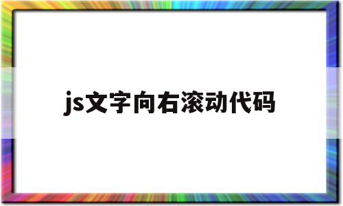 js文字向右滚动代码(javascript滚动文字),js文字向右滚动代码(javascript滚动文字),js文字向右滚动代码,html,java,第1张