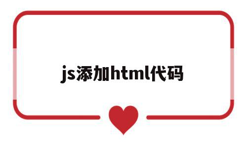 js添加html代码(js增加html)