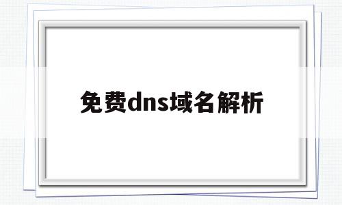 免费dns域名解析(免费dns域名解析),免费dns域名解析(免费dns域名解析),免费dns域名解析,视频,html,免费,第1张
