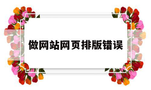 做网站网页排版错误(做网站网页排版错误怎么办),做网站网页排版错误(做网站网页排版错误怎么办),做网站网页排版错误,信息,浏览器,做网站,第1张