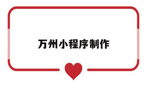 万州小程序制作(万州小程序制作招聘信息),万州小程序制作(万州小程序制作招聘信息),万州小程序制作,信息,微信,营销,第1张