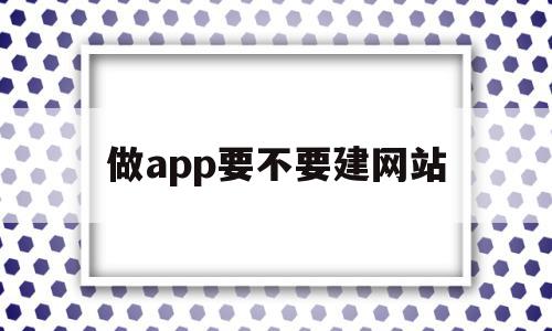 关于做app要不要建网站的信息,关于做app要不要建网站的信息,做app要不要建网站,信息,营销,APP,第1张