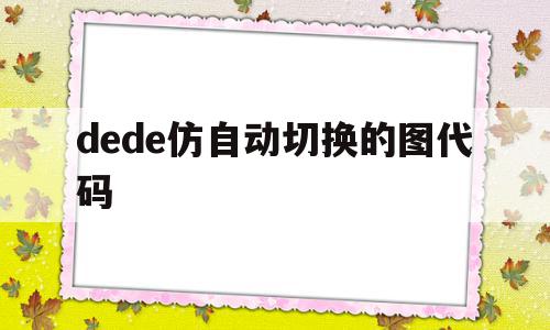 dede仿自动切换的图代码的简单介绍,dede仿自动切换的图代码,模板,百度,文章,第1张 dede仿自动切换的图代码的简单介绍,dede仿自动切换的图代码的简单介绍,dede仿自动切换的图代码,模板,百度,文章,第1张