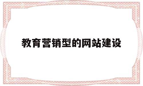 教育营销型的网站建设(教育营销型的网站建设包括哪些),教育营销型的网站建设(教育营销型的网站建设包括哪些),教育营销型的网站建设,营销,网站建设,做网站,第1张