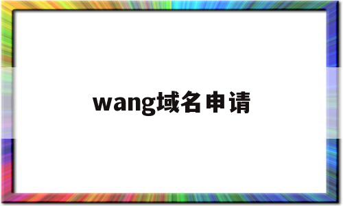 wang域名申请(域名网站申请)