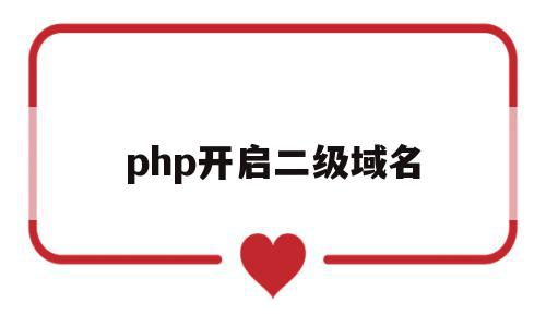 php开启二级域名(apache 二级域名)