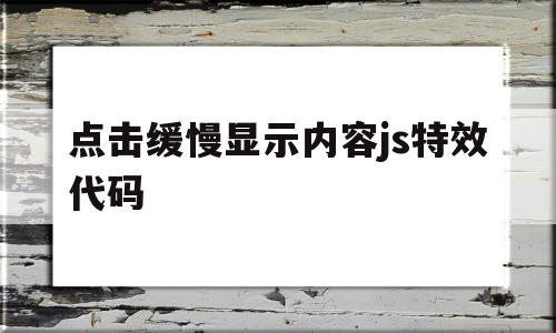 点击缓慢显示内容js特效代码(点击缓慢显示内容js特效代码怎么办),点击缓慢显示内容js特效代码(点击缓慢显示内容js特效代码怎么办),点击缓慢显示内容js特效代码,浏览器,html,java,第1张