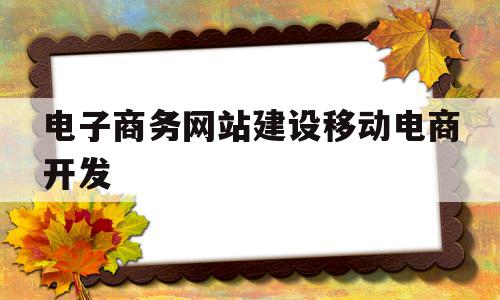 电子商务网站建设移动电商开发(电子商务网站建设移动电商开发方案),电子商务网站建设移动电商开发,信息,模板,微信,第1张 电子商务网站建设移动电商开发(电子商务网站建设移动电商开发方案),电子商务网站建设移动电商开发(电子商务网站建设移动电商开发方案),电子商务网站建设移动电商开发,信息,模板,微信,第1张