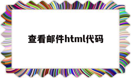 查看邮件html代码(html邮件代码编辑器),查看邮件html代码(html邮件代码编辑器),查看邮件html代码,视频,浏览器,html,第1张