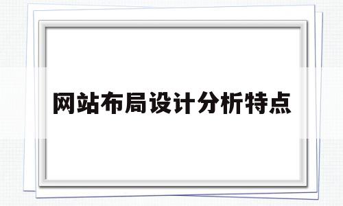 网站布局设计分析特点(网站布局设计包括哪几类)