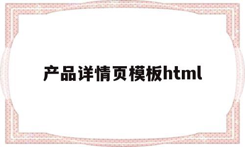 产品详情页模板html(产品详情页模板免费软件有哪些),产品详情页模板html,模板,html,免费,第1张 产品详情页模板html(产品详情页模板免费软件有哪些),产品详情页模板html(产品详情页模板免费软件有哪些),产品详情页模板html,模板,html,免费,第1张