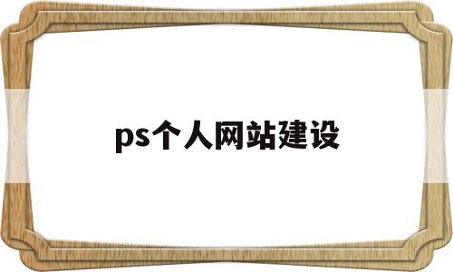 ps个人网站建设(怎么用ps设计网站),ps个人网站建设,模板,视频,网站建设,第1张 ps个人网站建设(怎么用ps设计网站),ps个人网站建设(怎么用ps设计网站),ps个人网站建设,模板,视频,网站建设,第1张