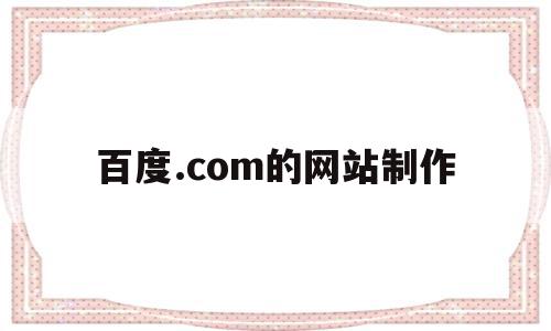 百度.com的网站制作(百度com的网站制作教程),百度.com的网站制作(百度com的网站制作教程),百度.com的网站制作,模板,百度,微信,第1张