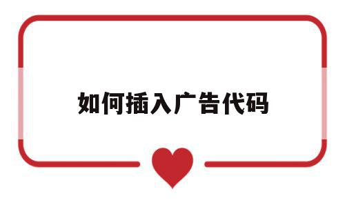 如何插入广告代码(广告代码怎么做成链接),如何插入广告代码(广告代码怎么做成链接),如何插入广告代码,模板,百度,文章,第1张