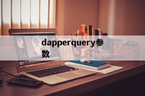 dapperquery参数(dapper freesql),dapperquery参数(dapper freesql),dapperquery参数,app,是什么,第1张