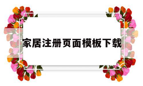家居注册页面模板下载(家居注册页面模板下载安装),家居注册页面模板下载(家居注册页面模板下载安装),家居注册页面模板下载,模板,文章,微信,第1张