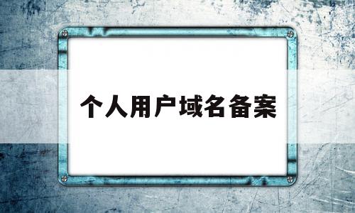 个人用户域名备案(个人域名备案后能商用吗),个人用户域名备案,信息,免费,网站建设,第1张 个人用户域名备案(个人域名备案后能商用吗),个人用户域名备案(个人域名备案后能商用吗),个人用户域名备案,信息,免费,网站建设,第1张