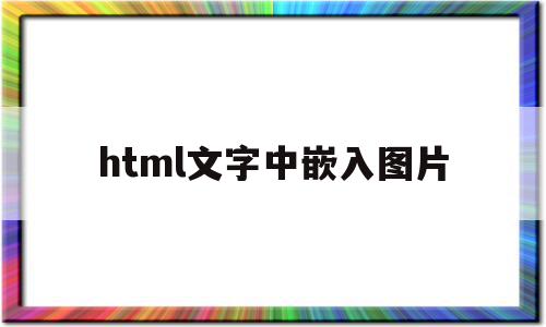 html文字中嵌入图片(html怎么将文字放在图片上),html文字中嵌入图片(html怎么将文字放在图片上),html文字中嵌入图片,html,html文字,第1张