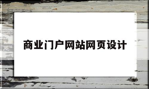 商业门户网站网页设计(商业网站设计的基本原则)